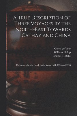 bokomslag A True Description of Three Voyages by the North-east Towards Cathay and China