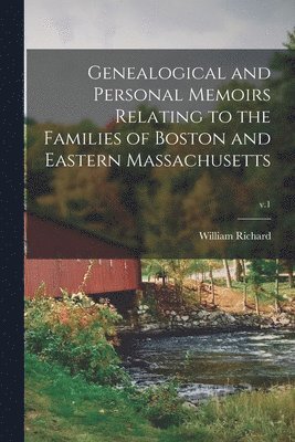 bokomslag Genealogical and Personal Memoirs Relating to the Families of Boston and Eastern Massachusetts; v.1