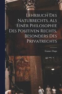 bokomslag Lehrbuch Des Naturrechts, Als Einer Philosophie Des Positiven Rechts, Besonders Des Privatrechts
