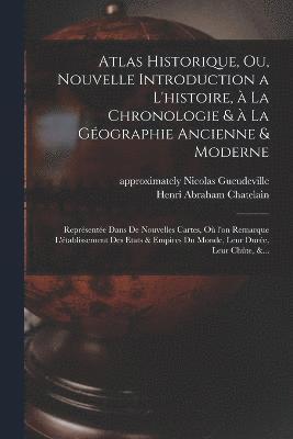 bokomslag Atlas historique, ou, Nouvelle introduction a l'histoire, a&#768; la chronologie & a&#768; la ge&#769;ographie ancienne & moderne