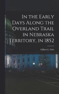 bokomslag In the Early Days Along the Overland Trail in Nebraska Territory, in 1852