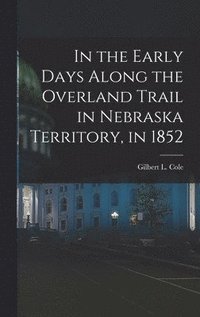 bokomslag In the Early Days Along the Overland Trail in Nebraska Territory, in 1852