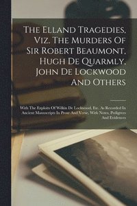 bokomslag Elland Tragedies, Viz. The Murders Of Sir Robert Beaumont, Hugh De Quarmly, John De Lockwood And Others