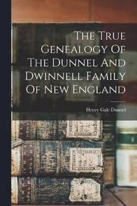 bokomslag The True Genealogy Of The Dunnel And Dwinnell Family Of New England