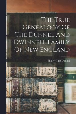 The True Genealogy Of The Dunnel And Dwinnell Family Of New England 1