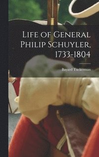 bokomslag Life of General Philip Schuyler, 1733-1804