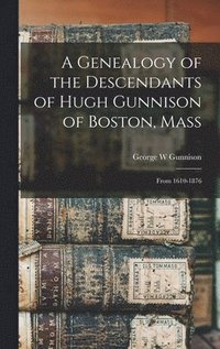 bokomslag A Genealogy of the Descendants of Hugh Gunnison of Boston, Mass