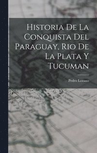 bokomslag Historia de la Conquista del Paraguay, Rio de la Plata y Tucuman