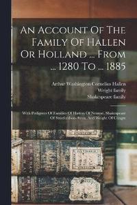 bokomslag An Account Of The Family Of Hallen Or Holland ... From ... 1280 To ... 1885
