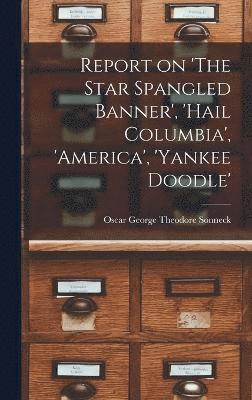 Report on 'The Star Spangled Banner', 'Hail Columbia', 'America', 'Yankee Doodle' 1