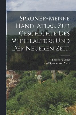 Spruner-Menke Hand-Atlas. Zur Geschichte des Mittelalters und der neueren Zeit. 1