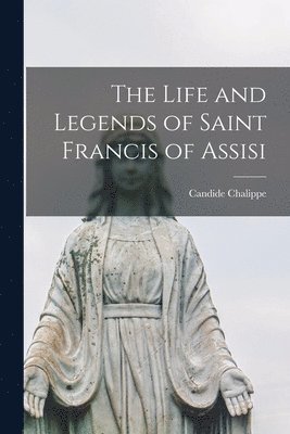 bokomslag Life and Legends of Saint Francis of Assisi