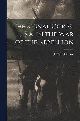 The Signal Corps, U.S.A. in the War of the Rebellion 1