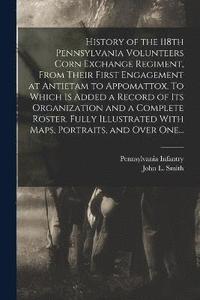 bokomslag History of the 118th Pennsylvania Volunteers Corn Exchange Regiment, From Their First Engagement at Antietam to Appomattox. To Which is Added a Record of Its Organization and a Complete Roster. Fully