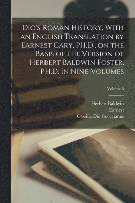 Earnest 1879- Cary, Herbert Baldwin 1874-1906 Foster, Cassius Dio Cocceianus - Dio's Roman History, With an English Translation by Earnest Cary, PH.D., on the Basis of the Version of Herbert Baldwin Foster, PH.D. In Nine Volumes; Volume 8, Häftad