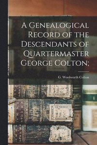bokomslag Genealogical Record of the Descendants of Quartermaster George Colton;