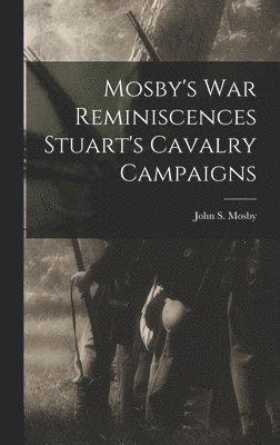 Mosby's war Reminiscences Stuart's Cavalry Campaigns 1