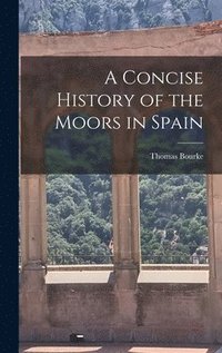 bokomslag Concise History of the Moors in Spain