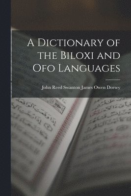 John Reed Swanton James Owen Dorsey, James Owen Dorsey, John Reed Swanton - Dictionary of the Biloxi and Ofo Languages, Häftad
