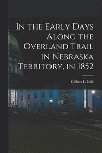 bokomslag In the Early Days Along the Overland Trail in Nebraska Territory, in 1852