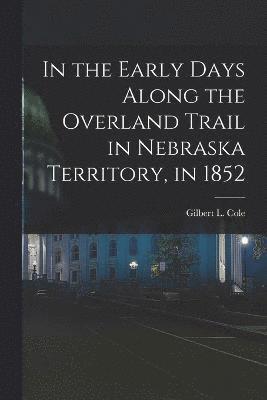 bokomslag In the Early Days Along the Overland Trail in Nebraska Territory, in 1852