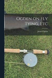 bokomslag Ogden on Fly Tying, Etc
