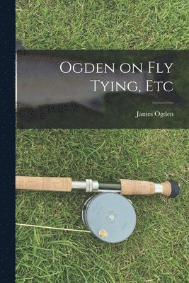 James Ogden - Ogden on Fly Tying, Etc, Häftad
