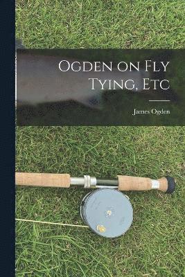 Ogden on Fly Tying, Etc 1