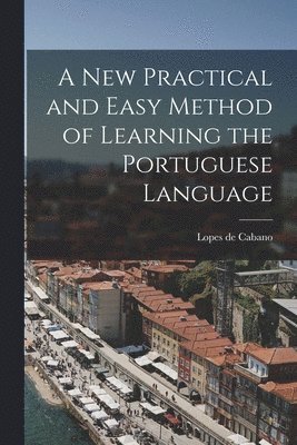 bokomslag A New Practical and Easy Method of Learning the Portuguese Language