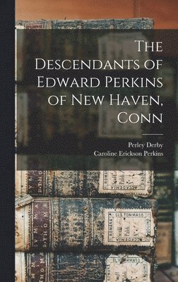 Caroline Erickson Perkins, Perley Derby - Descendants of Edward Perkins of New Haven, Conn, Inbunden