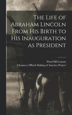 Life of Abraham Lincoln From His Birth to His Inauguration as President