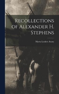 Recollections of Alexander H. Stephens 1