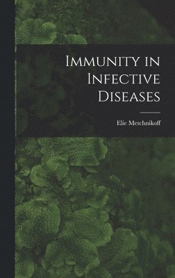 Elie Metchnikoff - Immunity in Infective Diseases, Inbunden