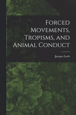Forced Movements, Tropisms, and Animal Conduct 1