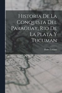 bokomslag Historia de la Conquista del Paraguay, Rio de la Plata y Tucuman