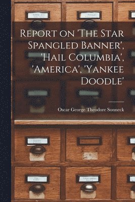 Report on 'The Star Spangled Banner', 'Hail Columbia', 'America', 'Yankee Doodle' 1