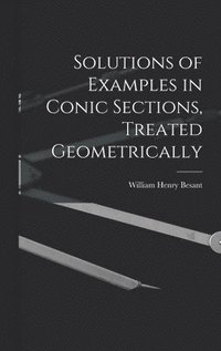 bokomslag Solutions of Examples in Conic Sections, Treated Geometrically