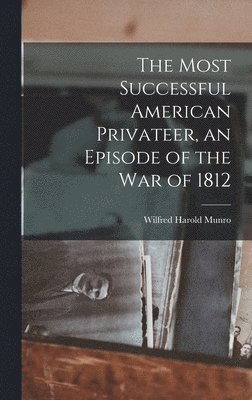 Most Successful American Privateer, an Episode of the War of 1812