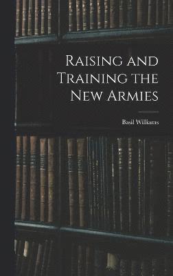 Basil Williams - Raising and Training the new Armies, Inbunden