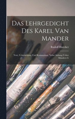 Lehrgedicht des Karel van Mander; Text, Uebersetzung und Kommentar, nebst Anhang ueber Manders G