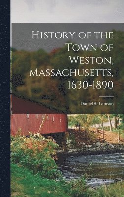 bokomslag History of the Town of Weston, Massachusetts, 1630-1890