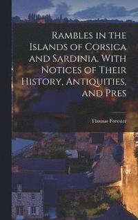 bokomslag Rambles in the Islands of Corsica and Sardinia. With Notices of Their History, Antiquities, and Pres