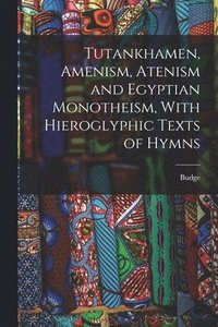bokomslag Tutankhamen, Amenism, Atenism and Egyptian Monotheism, With Hieroglyphic Texts of Hymns