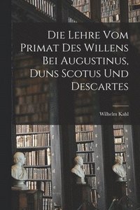 bokomslag Die Lehre vom Primat des Willens bei Augustinus, Duns Scotus und Descartes