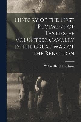 Carter William Randolph, William Randolph, Carter - History of the First Regiment of Tennessee Volunteer Cavalry in the Great War of the Rebellion, Häftad