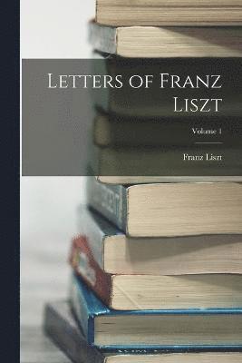 Franz Liszt - Letters of Franz Liszt; Volume 1, Häftad