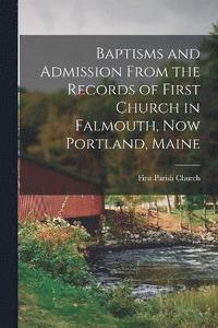 bokomslag Baptisms and Admission From the Records of First Church in Falmouth, now Portland, Maine