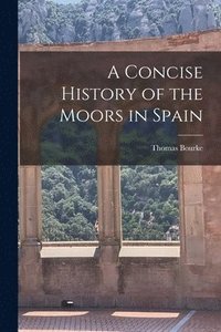 bokomslag Concise History of the Moors in Spain