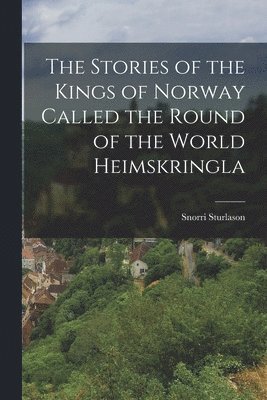 bokomslag The Stories of the Kings of Norway Called the Round of the World Heimskringla