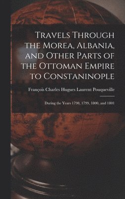 François Charles Hugues La Pouqueville - Travels Through the Morea, Albania, and Other Parts of the Ottoman Empire to Constaninople, Inbunden